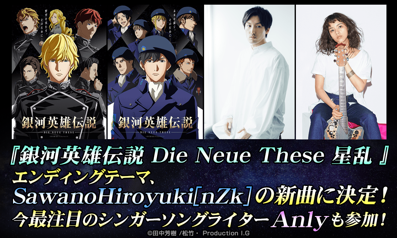 「銀河英雄伝説 Die Neue These 」セカンドシーズン「星乱」エンディングテーマ、SawanoHiroyuki[nZk]の新曲に決定！今最注目のシンガーソングライターAnlyも参加！