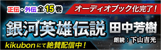 オーディオブック『銀河英雄伝説』（正伝・外伝　全15巻）kikubon（キクボン）にて配信中！